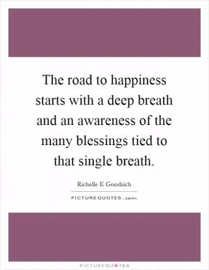 The road to happiness starts with a deep breath and an awareness of the many blessings tied to that single breath Picture Quote #1