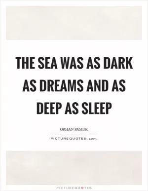 The sea was as dark as dreams and as deep as sleep Picture Quote #1