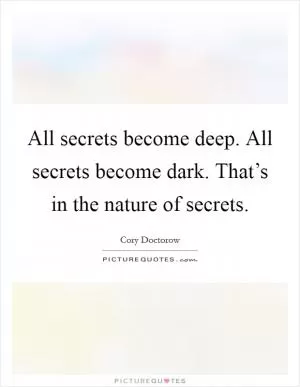 All secrets become deep. All secrets become dark. That’s in the nature of secrets Picture Quote #1