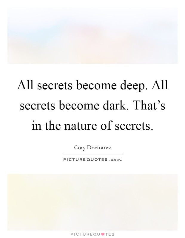All secrets become deep. All secrets become dark. That's in the nature of secrets. Picture Quote #1