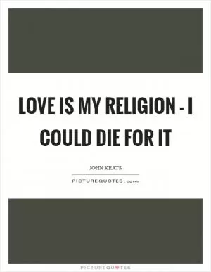 Love is my religion - I could die for it Picture Quote #1
