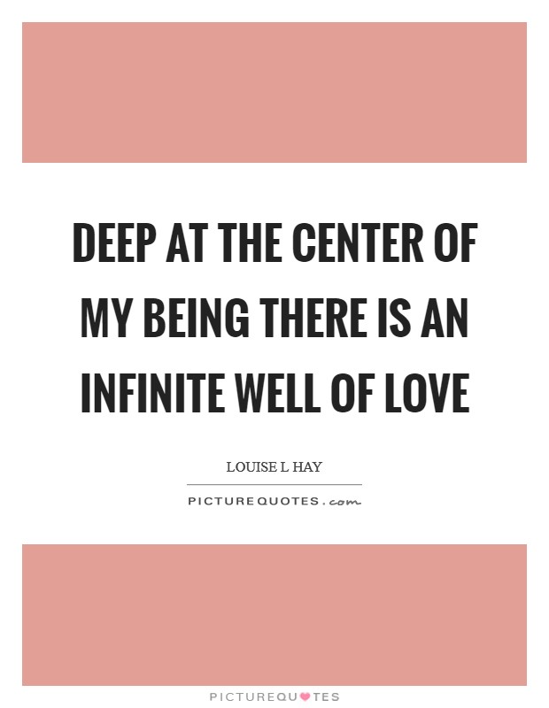 Deep at the center of my being there is an infinite well of love Picture Quote #1