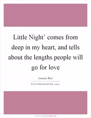Little Night’ comes from deep in my heart, and tells about the lengths people will go for love Picture Quote #1
