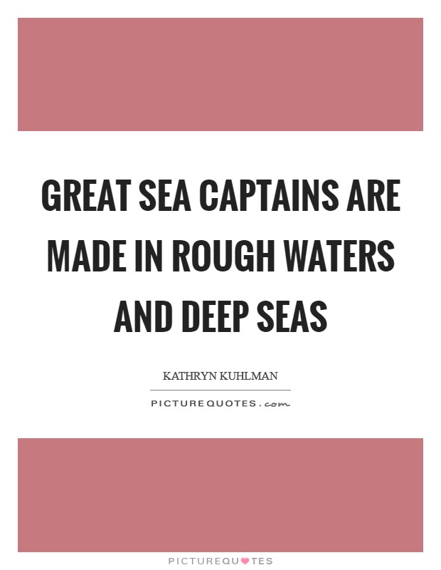 Great sea captains are made in rough waters and deep seas Picture Quote #1