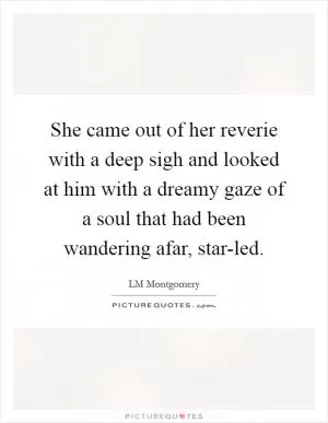 She came out of her reverie with a deep sigh and looked at him with a dreamy gaze of a soul that had been wandering afar, star-led Picture Quote #1