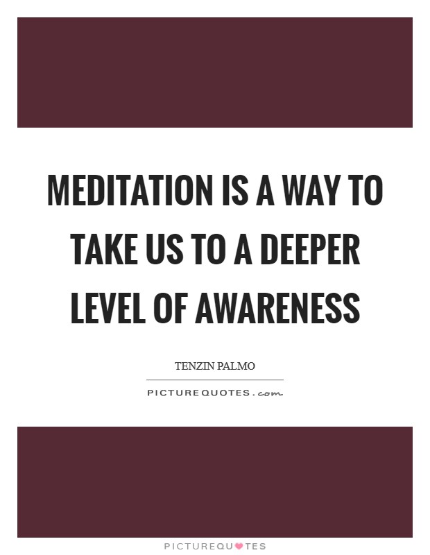 Meditation is a way to take us to a deeper level of awareness Picture Quote #1