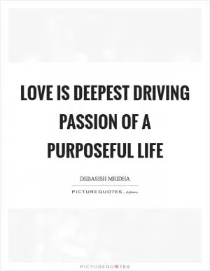 Love is deepest driving passion of a purposeful life Picture Quote #1