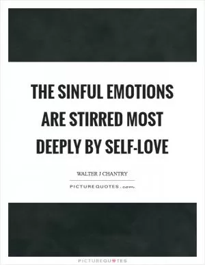 The sinful emotions are stirred most deeply by self-love Picture Quote #1