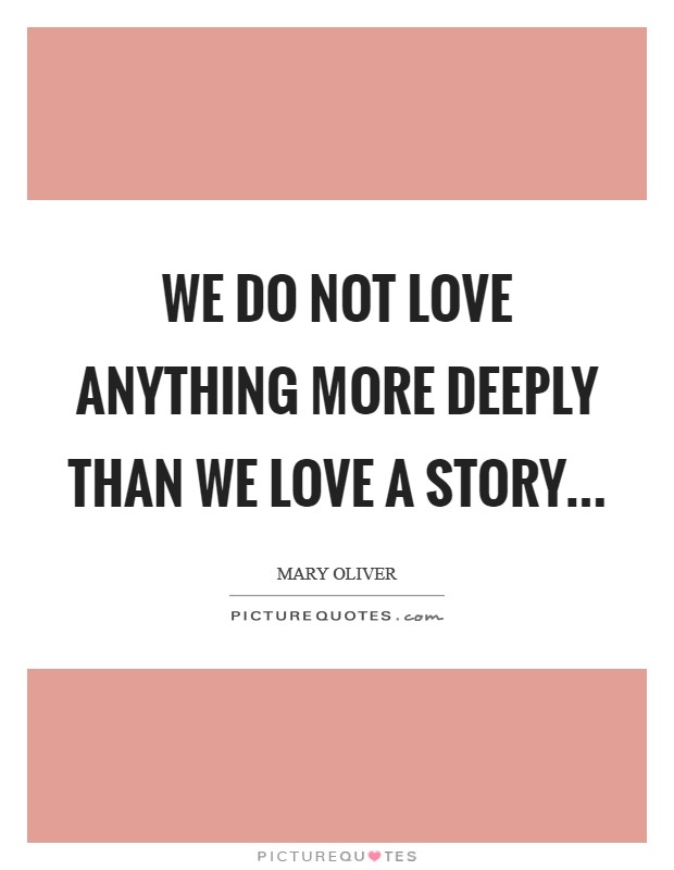 We do not love anything more deeply than we love a story... Picture Quote #1