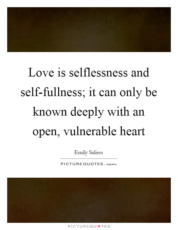 Love is selflessness and self-fullness; it can only be known ...