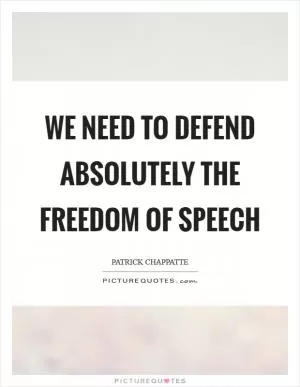 We need to defend absolutely the freedom of speech Picture Quote #1