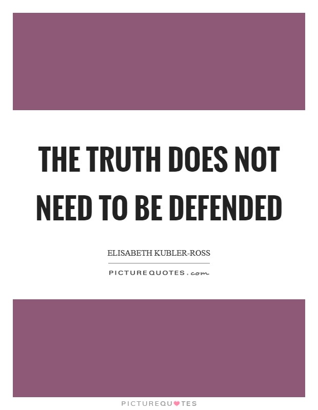 The truth does not need to be defended Picture Quote #1