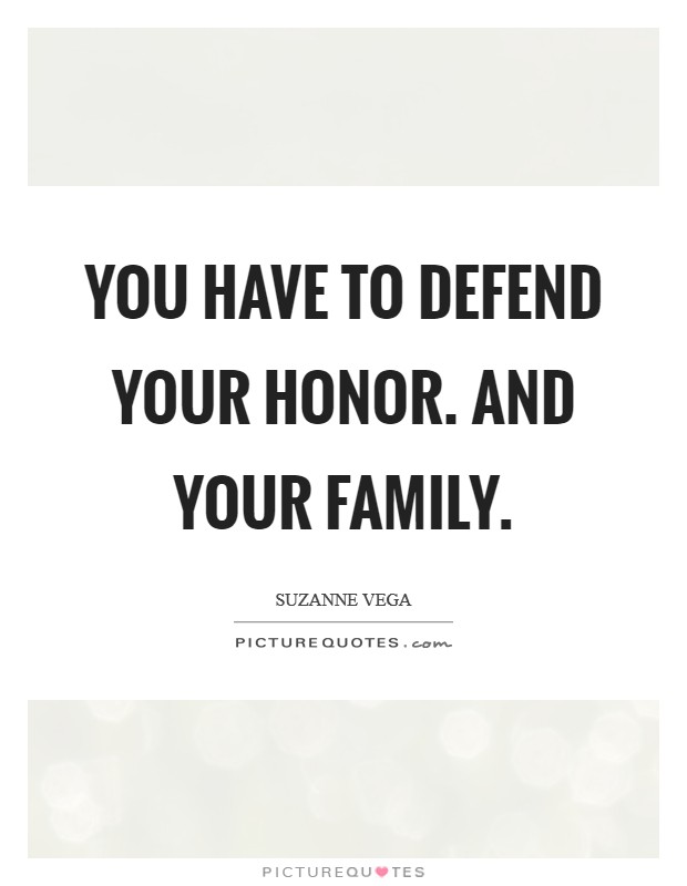 You have to defend your honor. And your family. Picture Quote #1