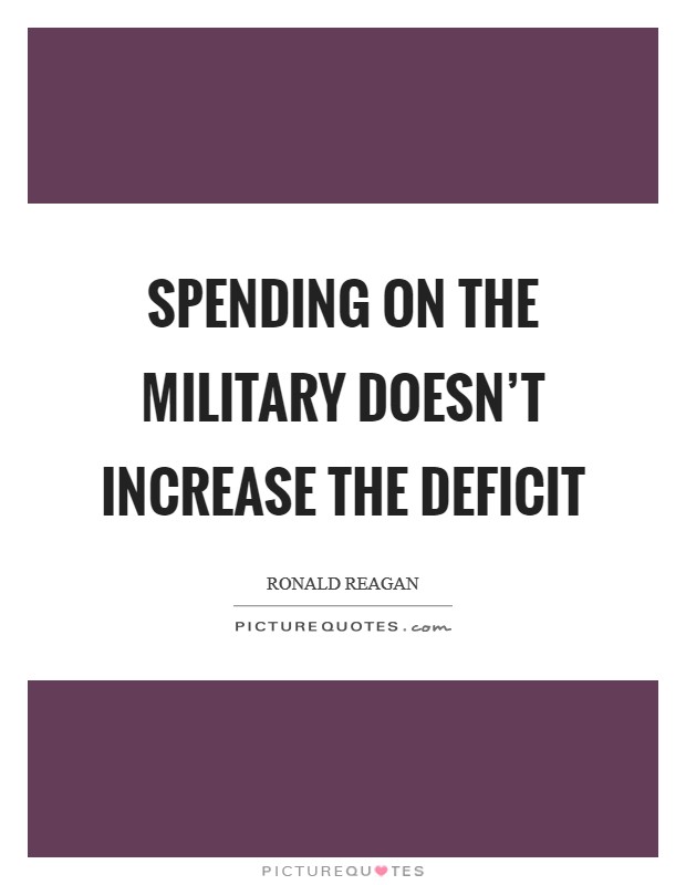 Spending on the military doesn't increase the deficit Picture Quote #1