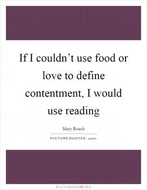 If I couldn’t use food or love to define contentment, I would use reading Picture Quote #1