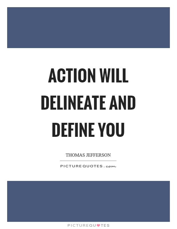 Action will delineate and define you Picture Quote #1