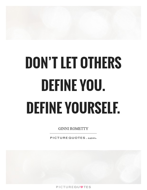 Don't let others define you. Define yourself. Picture Quote #1