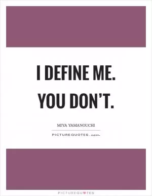 I define me. You don’t Picture Quote #1