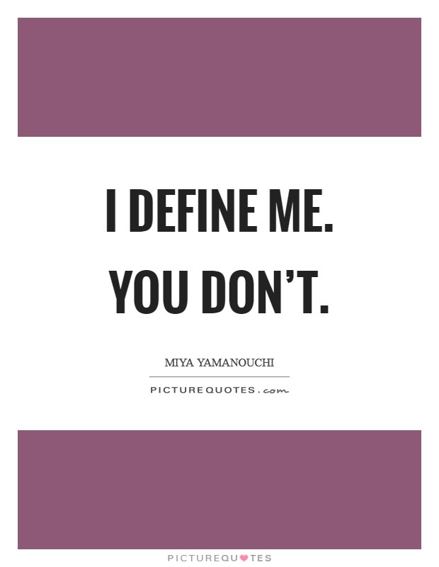 I define me. You don’t Picture Quote #1