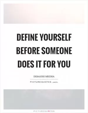 Define yourself before someone does it for you Picture Quote #1