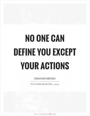 No one can define you except your actions Picture Quote #1