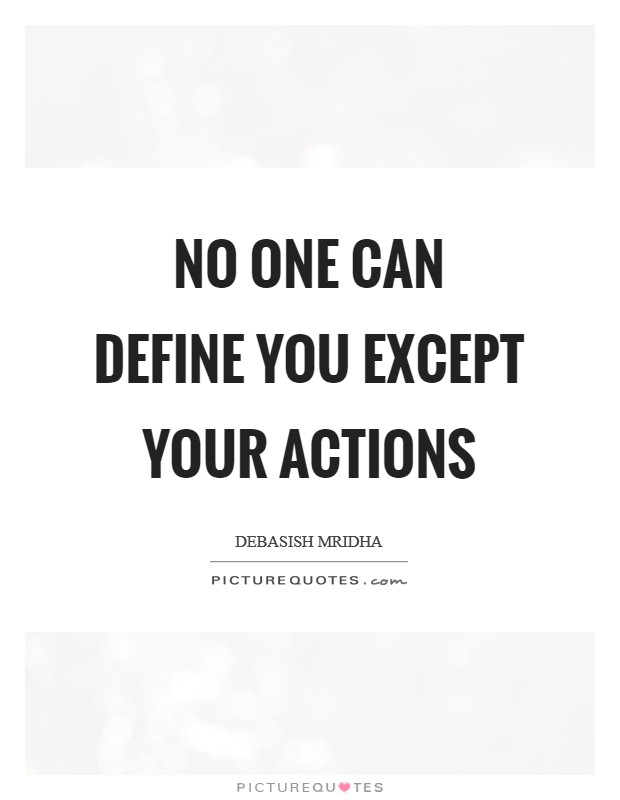No one can define you except your actions Picture Quote #1