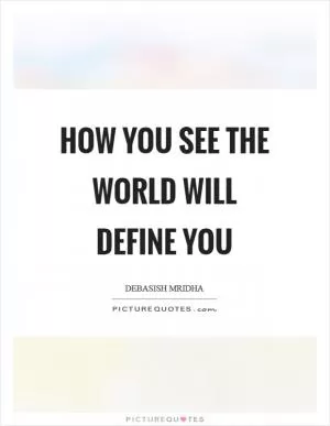 How you see the world will define you Picture Quote #1