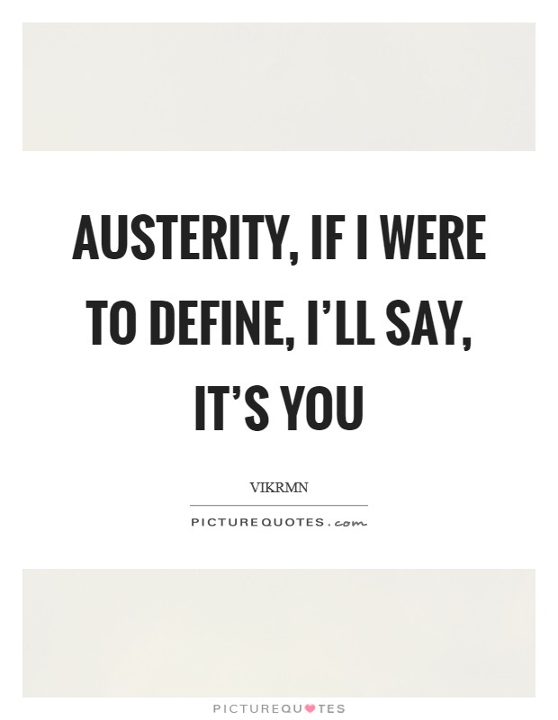 Austerity, if I were to define, I'll say, It's YOU Picture Quote #1