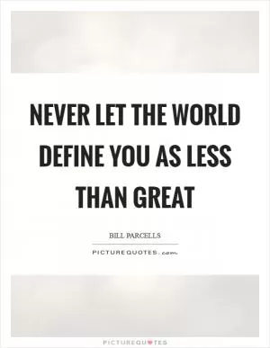 Never let the world define you as less than Great Picture Quote #1