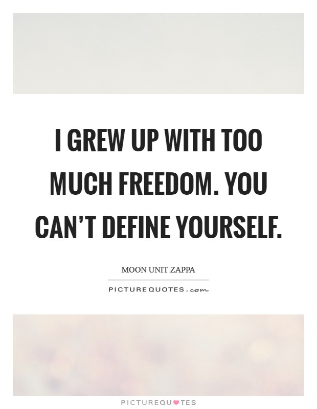 I grew up with too much freedom. You can't define yourself. Picture Quote #1