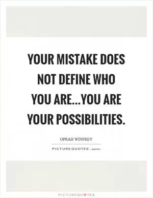 Your mistake does not define who you are...you are your possibilities Picture Quote #1