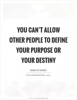 You can’t allow other people to define your purpose or your destiny Picture Quote #1