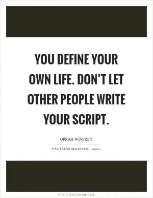 You define your own life. Don’t let other people write your script Picture Quote #1