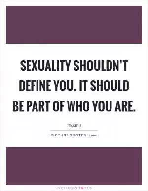 Sexuality shouldn’t define you. It should be part of who you are Picture Quote #1