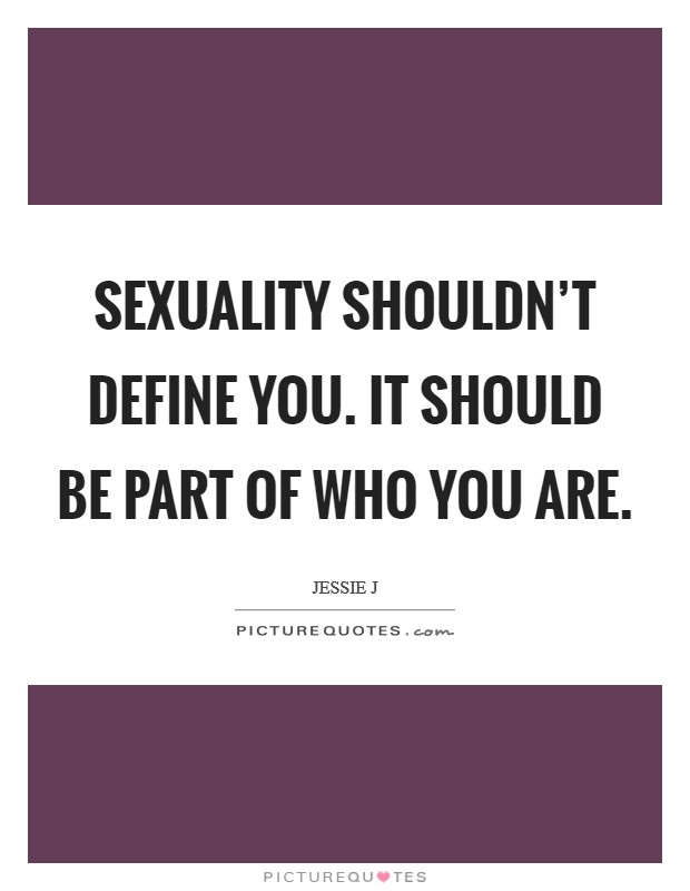 Sexuality shouldn't define you. It should be part of who you are. Picture Quote #1