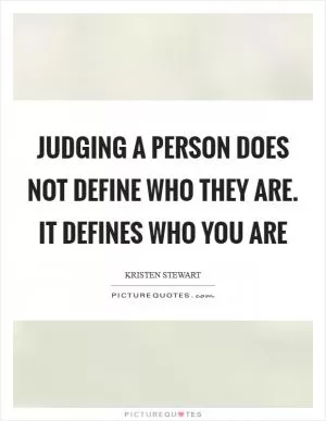 Judging a person does not define who they are. It defines who you are Picture Quote #1