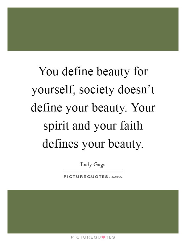 You define beauty for yourself, society doesn't define your beauty. Your spirit and your faith defines your beauty. Picture Quote #1