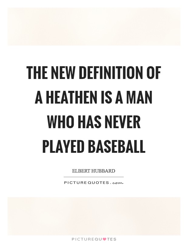The new definition of a heathen is a man who has never played baseball Picture Quote #1