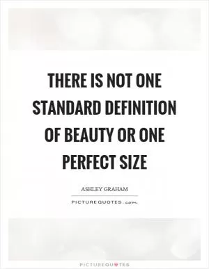 There is not one standard definition of beauty or one perfect size Picture Quote #1