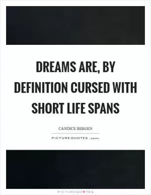 Dreams are, by definition cursed with short life spans Picture Quote #1