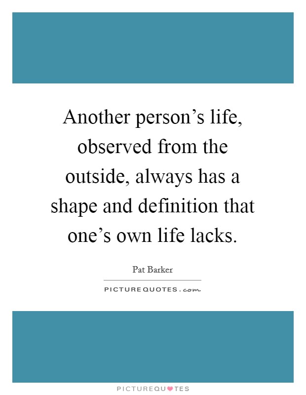 Another person's life, observed from the outside, always has a shape and definition that one's own life lacks. Picture Quote #1