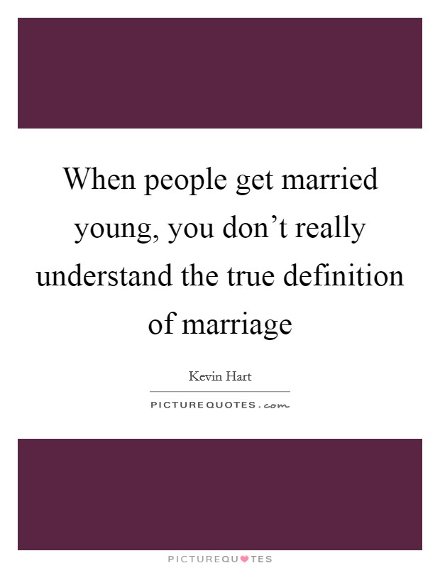 When people get married young, you don't really understand the true definition of marriage Picture Quote #1