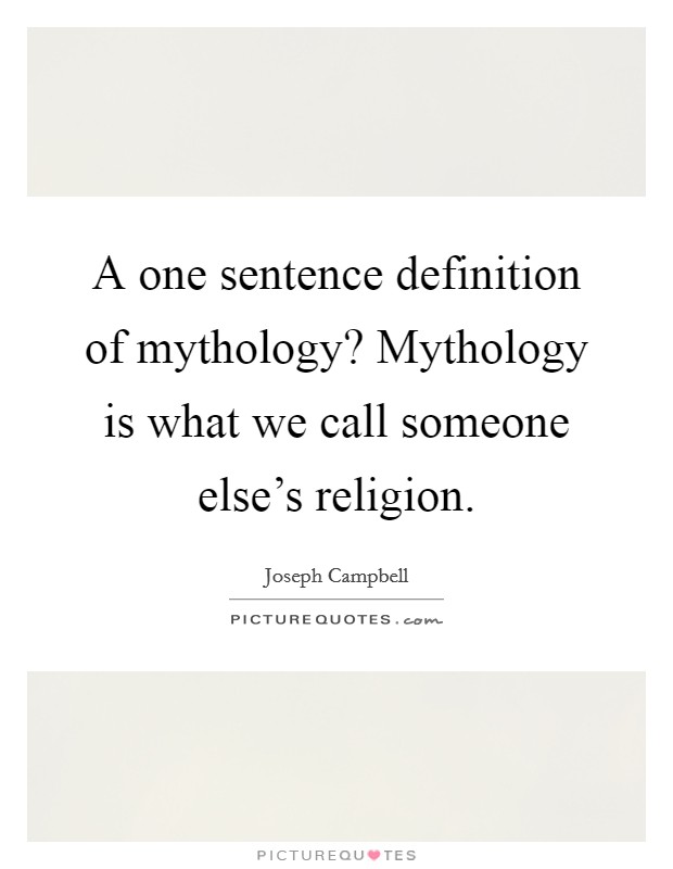 A one sentence definition of mythology? Mythology is what we call someone else's religion. Picture Quote #1