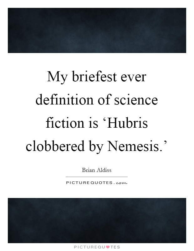 My briefest ever definition of science fiction is ‘Hubris clobbered by Nemesis.' Picture Quote #1