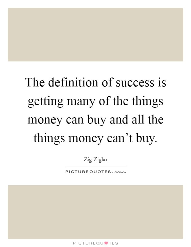 The definition of success is getting many of the things money can buy and all the things money can't buy. Picture Quote #1