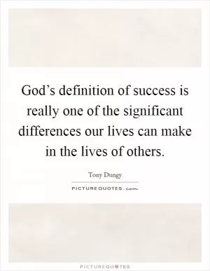 God’s definition of success is really one of the significant differences our lives can make in the lives of others Picture Quote #1