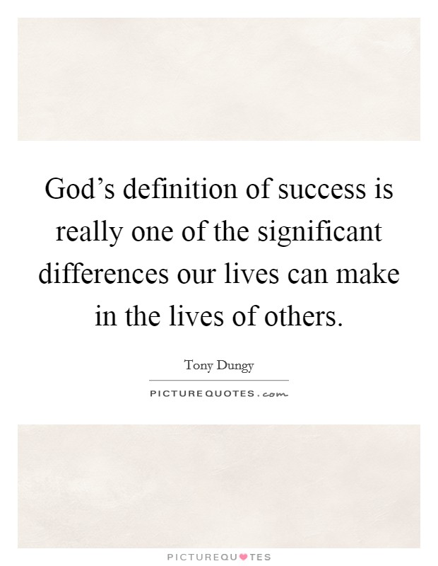 God's definition of success is really one of the significant differences our lives can make in the lives of others. Picture Quote #1