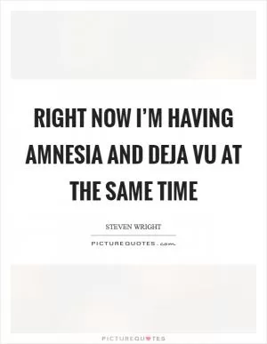 Right now I’m having amnesia and deja vu at the same time Picture Quote #1
