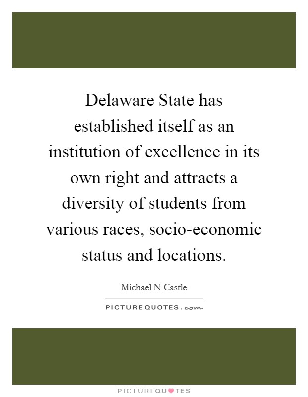 Delaware State has established itself as an institution of excellence in its own right and attracts a diversity of students from various races, socio-economic status and locations. Picture Quote #1