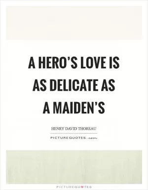 A hero’s love is as delicate as a maiden’s Picture Quote #1